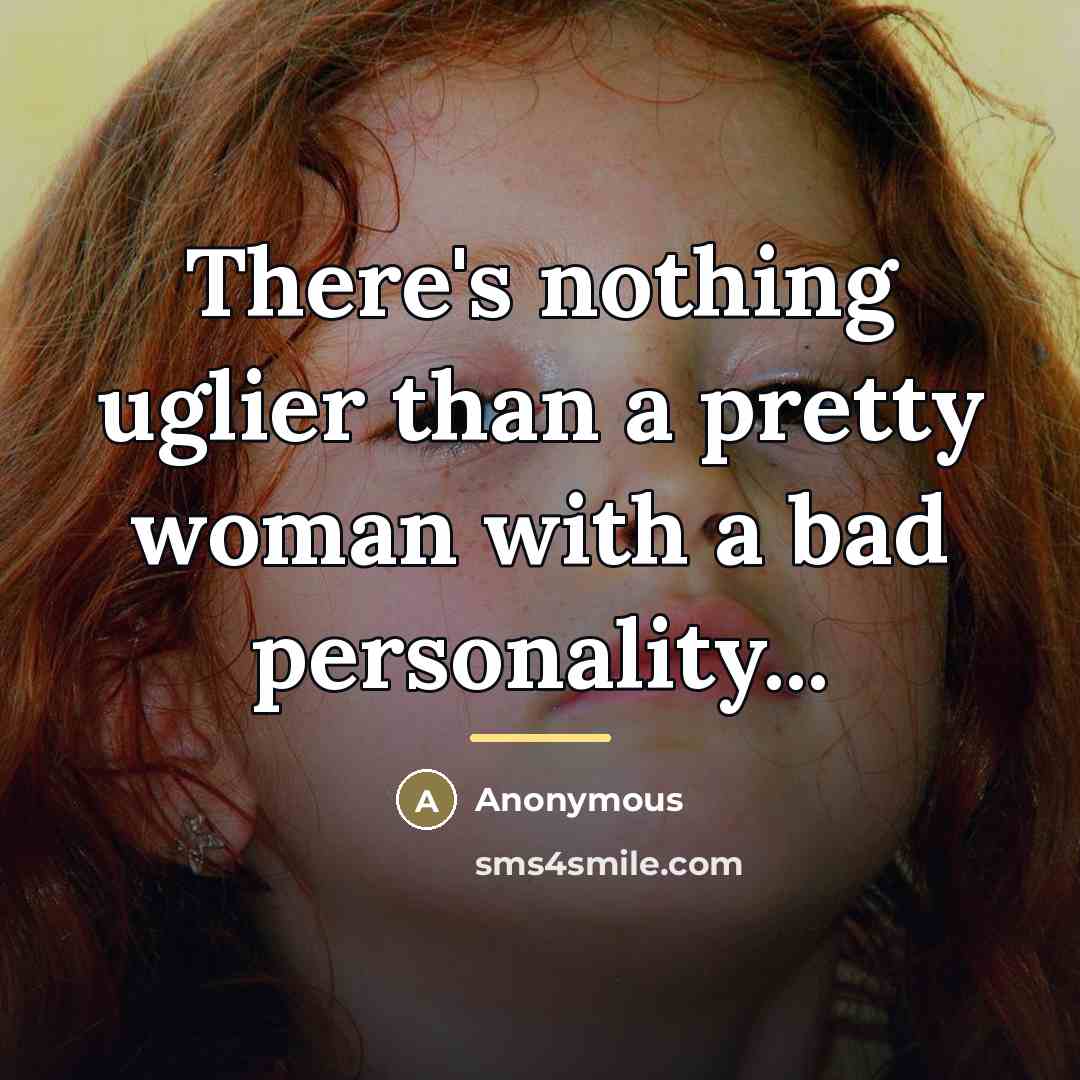 “There's nothing uglier than a pretty woman with a bad…” quote by Anonymous