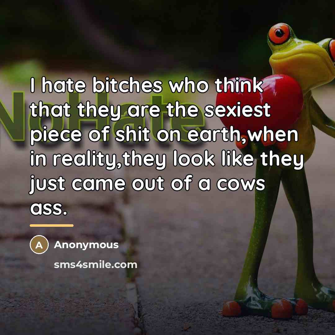 “I hate bitches who think that they are the sexiest…” quote by Anonymous