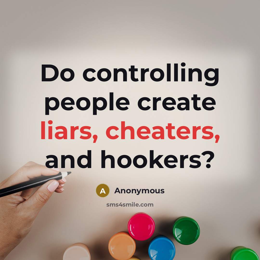 “Do controlling people create liars, cheaters, and hookers?” quote by Anonymous
