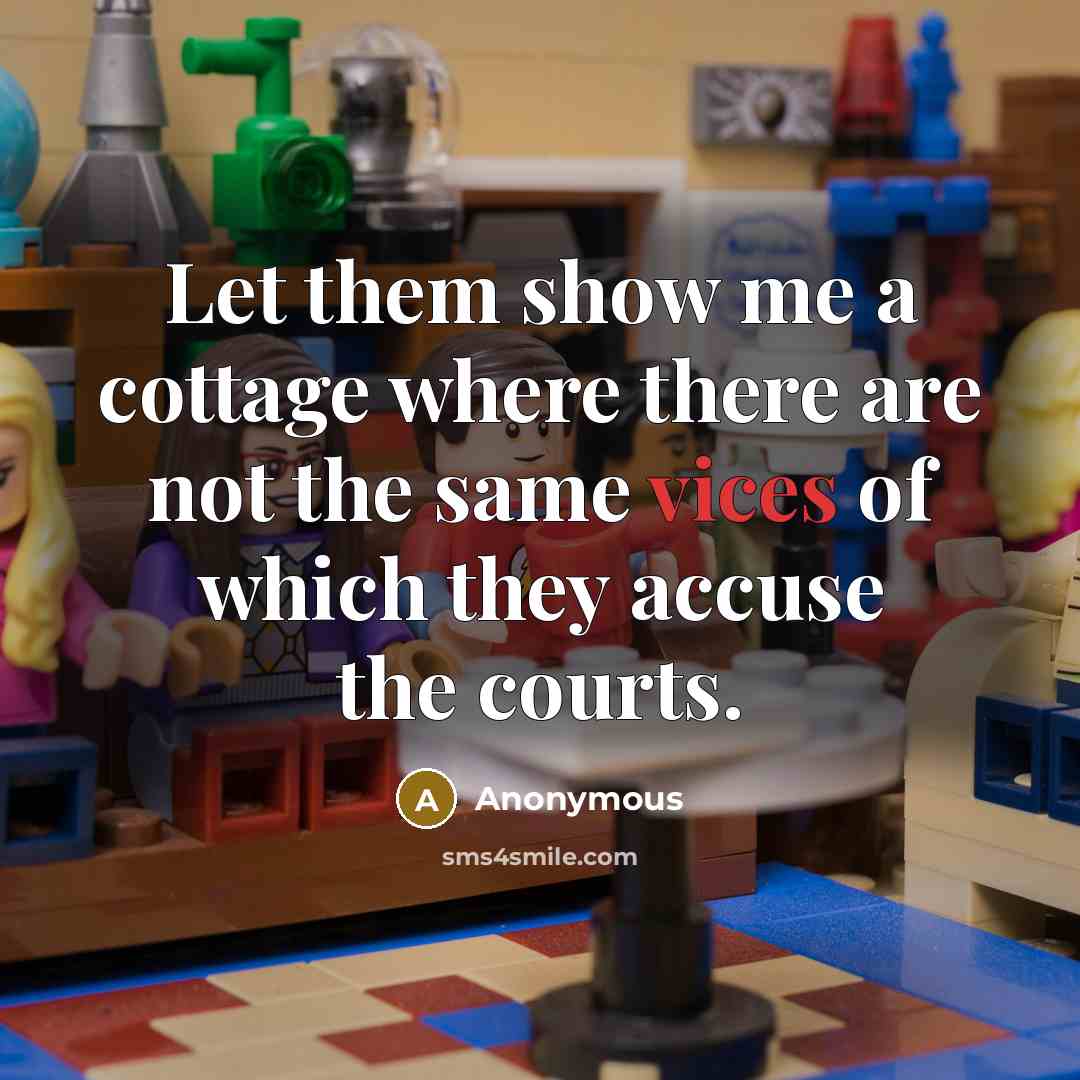 “Let them show me a cottage where there are not the same vices of which they accuse the courts.” quote by Anonymous