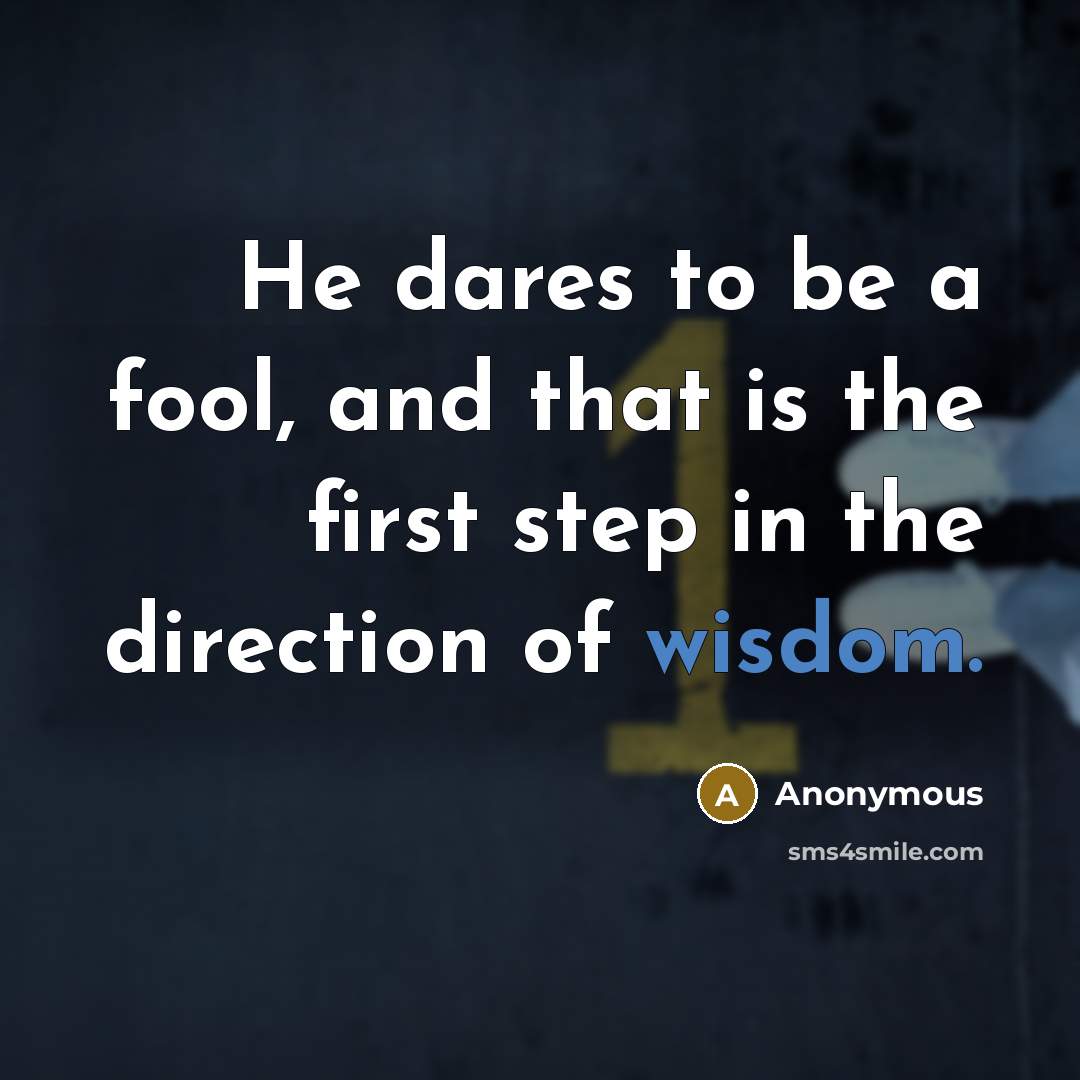 “He dares to be a fool, and that is the…” quote by Anonymous