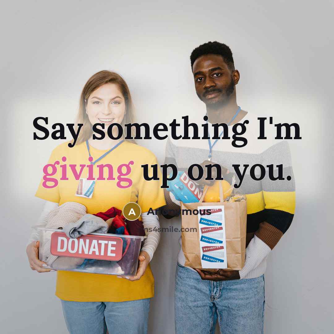 “Say something I'm giving up on you.” quote by Anonymous