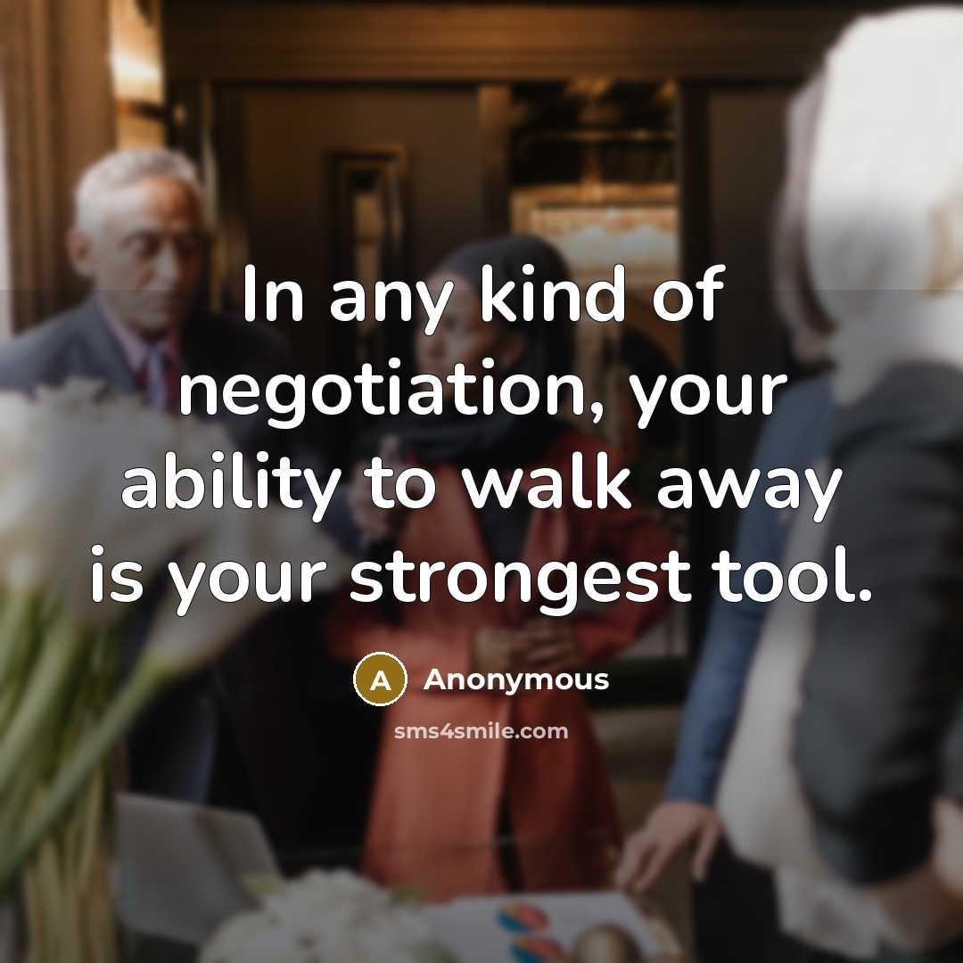 “In any kind of negotiation, your ability to walk away…” quote by Anonymous