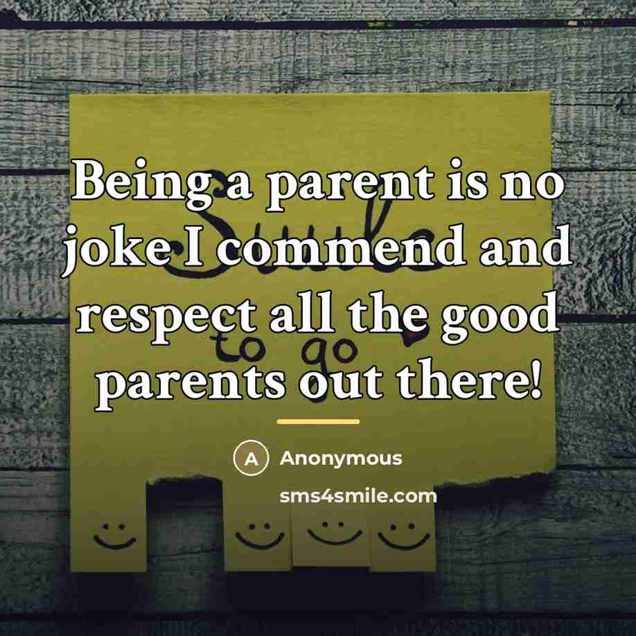 “Being a parent is no joke I commend and respect…” quote by Anonymous