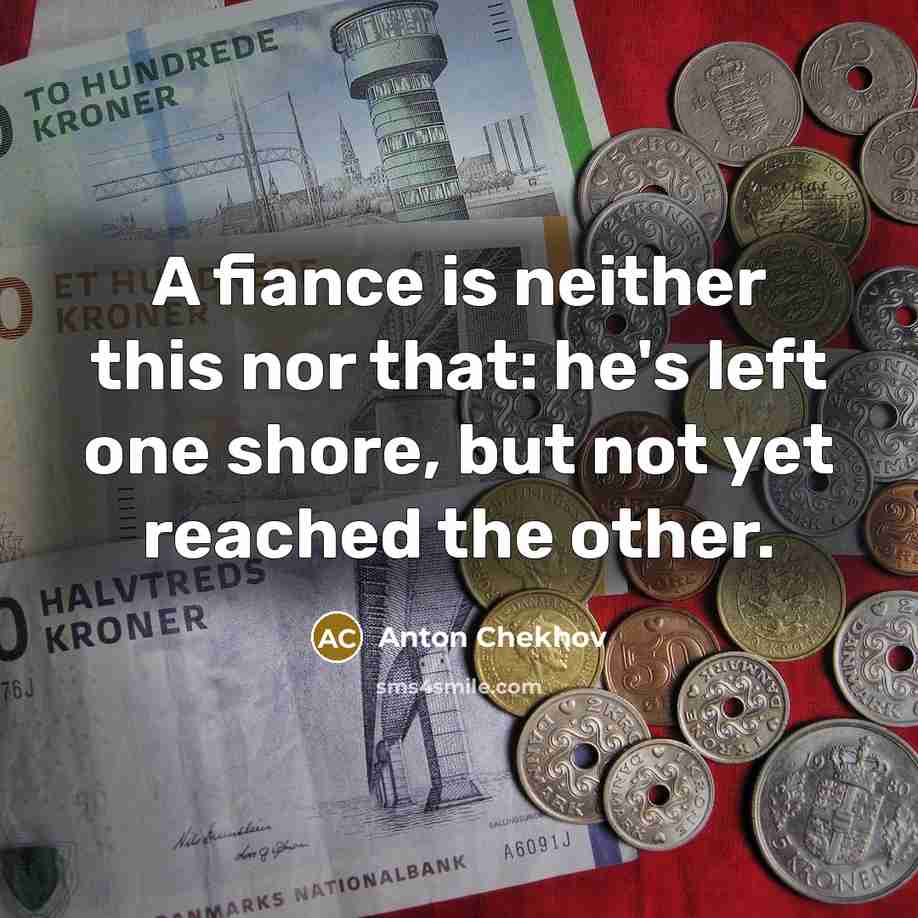 “A fiance is neither this nor that: he's left one…” quote by Anton Chekhov