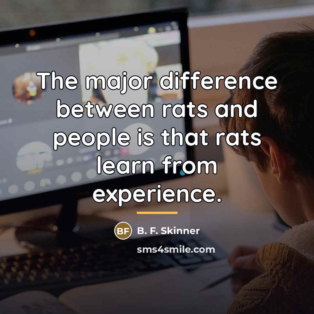 “The major difference between rats and people is that rats…” quote by B. F. Skinner