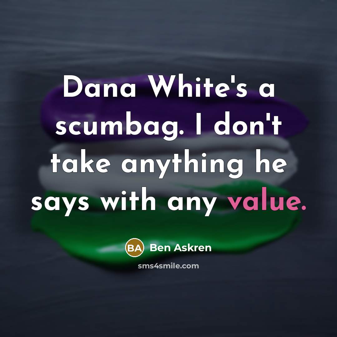 “Dana White's a scumbag. I don't take anything he says…” quote by Ben Askren