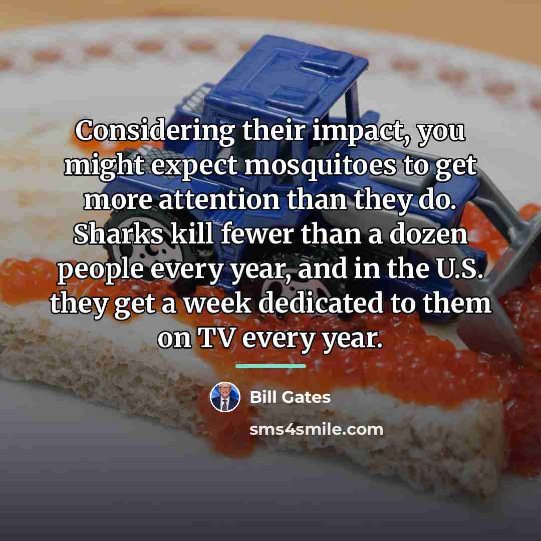 “Considering their impact, you might expect mosquitoes to get more…” quote by Bill Gates
