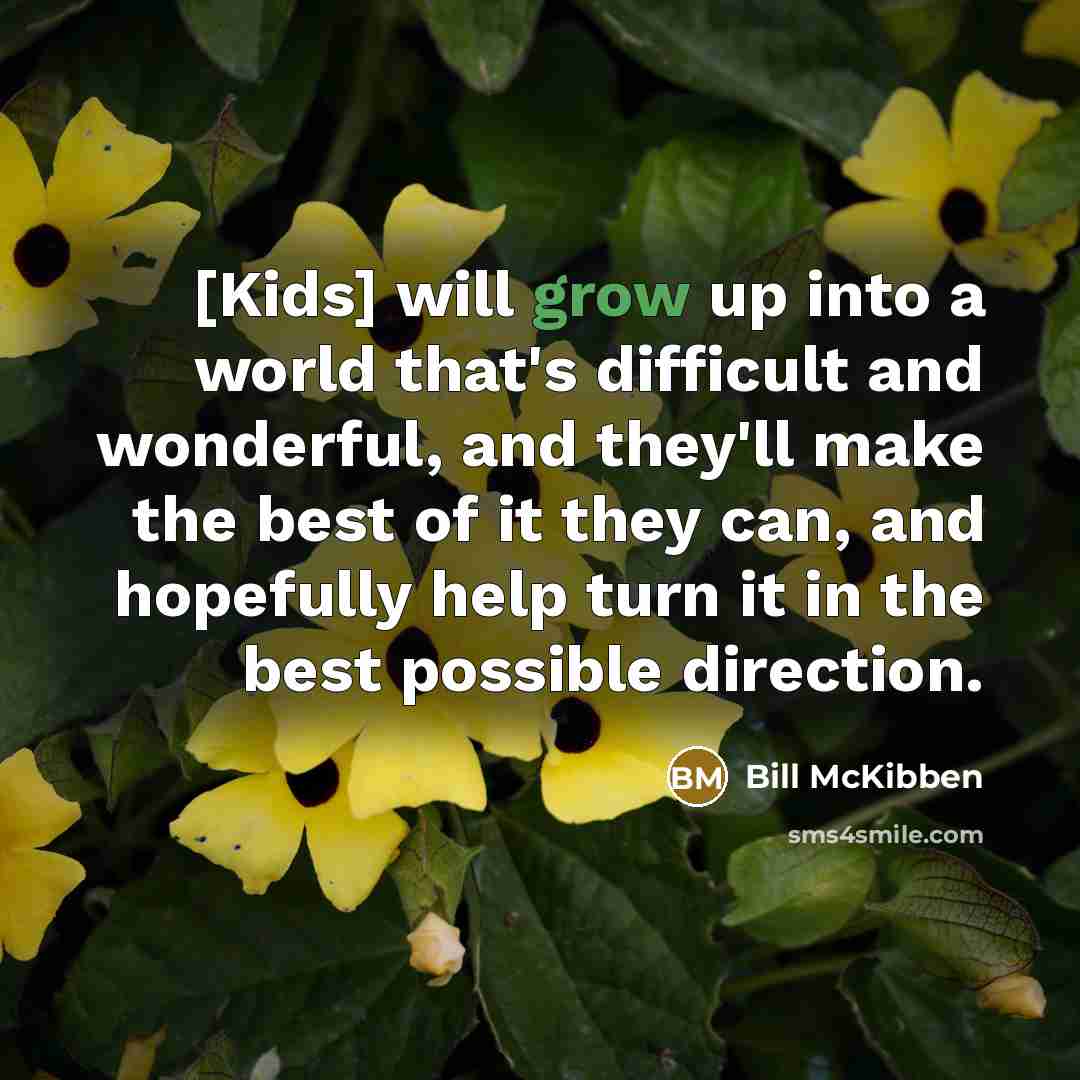 “[Kids] will grow up into a world that's difficult and…” quote by Bill McKibben
