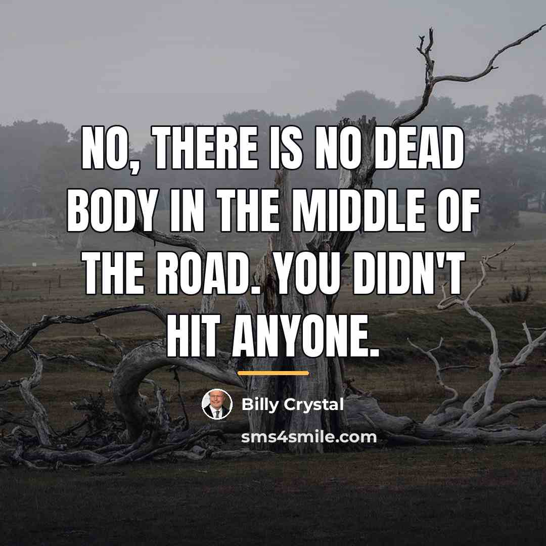 “No, there is no dead body in the middle of…” quote by Billy Crystal