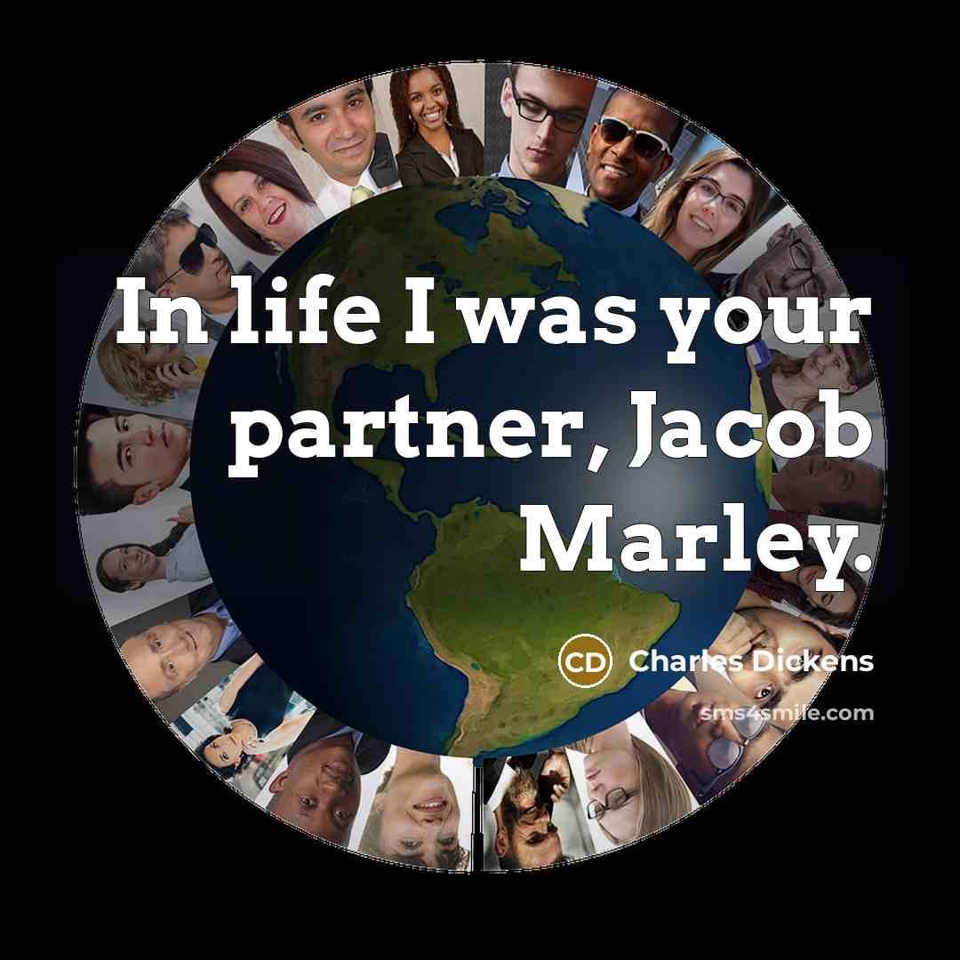 “In life I was your partner, Jacob Marley.…” quote by Charles Dickens