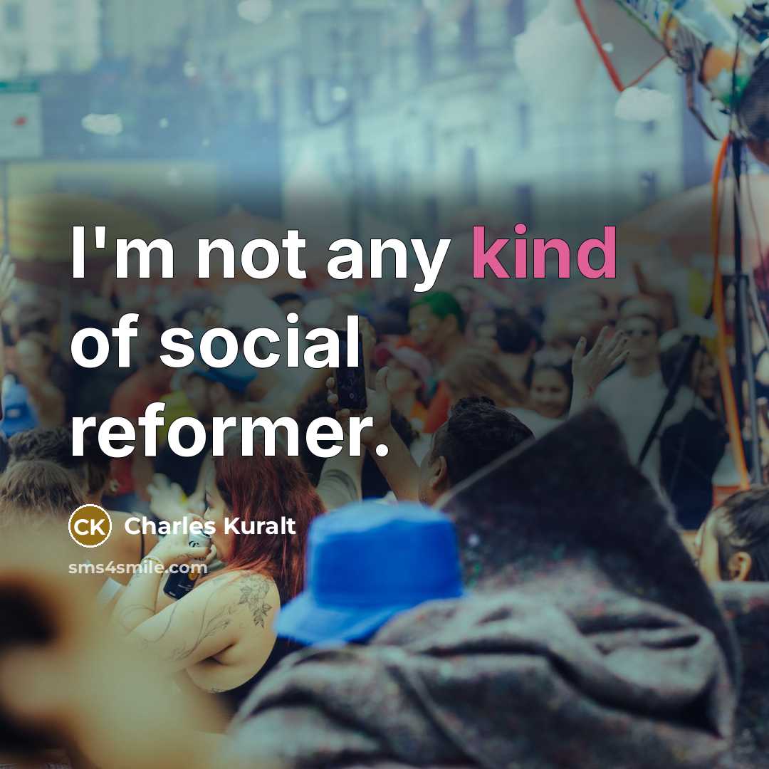 “I'm not any kind of social reformer.…” quote by Charles Kuralt