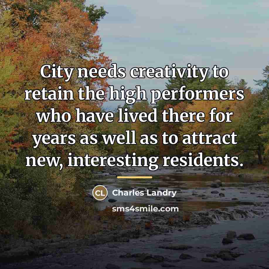 “City needs creativity to retain the high performers who have…” quote by Charles Landry