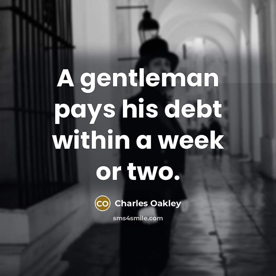 “A gentleman pays his debt within a week or two.…” quote by Charles Oakley