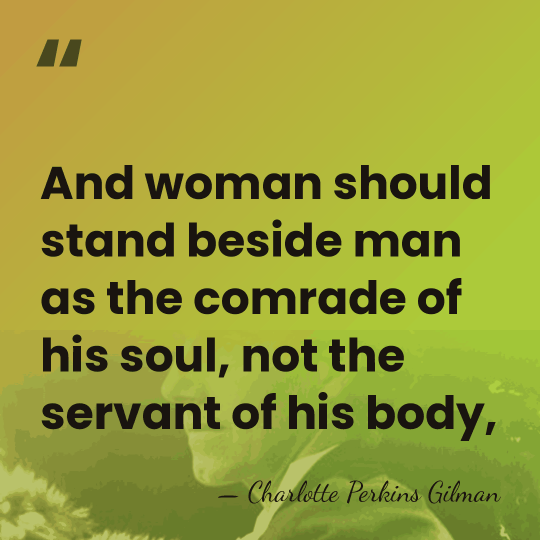 And woman should stand beside man as the comrade of his soul,&hellip; - Charlotte Perkins Gilman