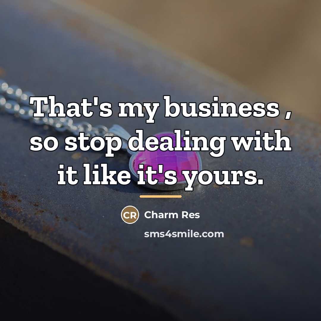 “That's my business , so stop dealing with it like…” quote by Charm Res