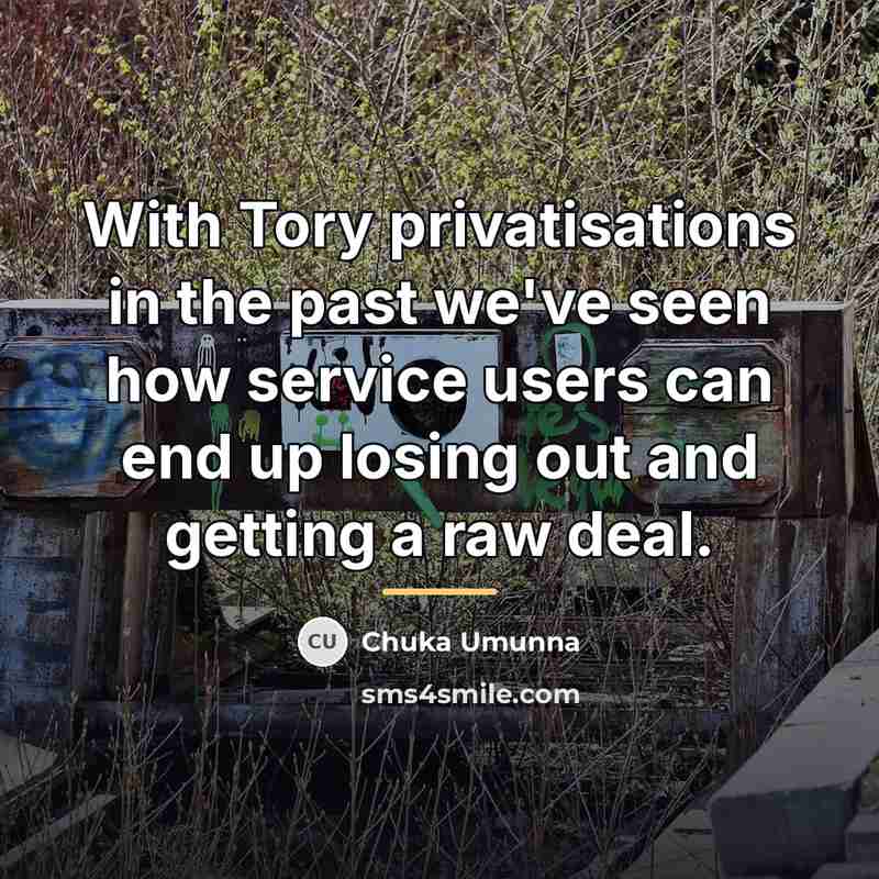 “With Tory privatisations in the past we've seen how service…” quote by Chuka Umunna