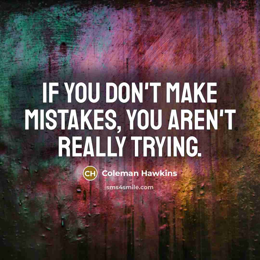“"If you don't make mistakes, you aren't really trying."…” quote by Coleman Hawkins