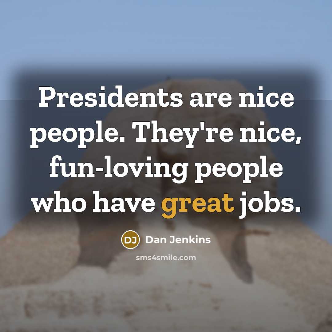 “Presidents are nice people. They're nice, fun-loving people who have…” quote by Dan Jenkins