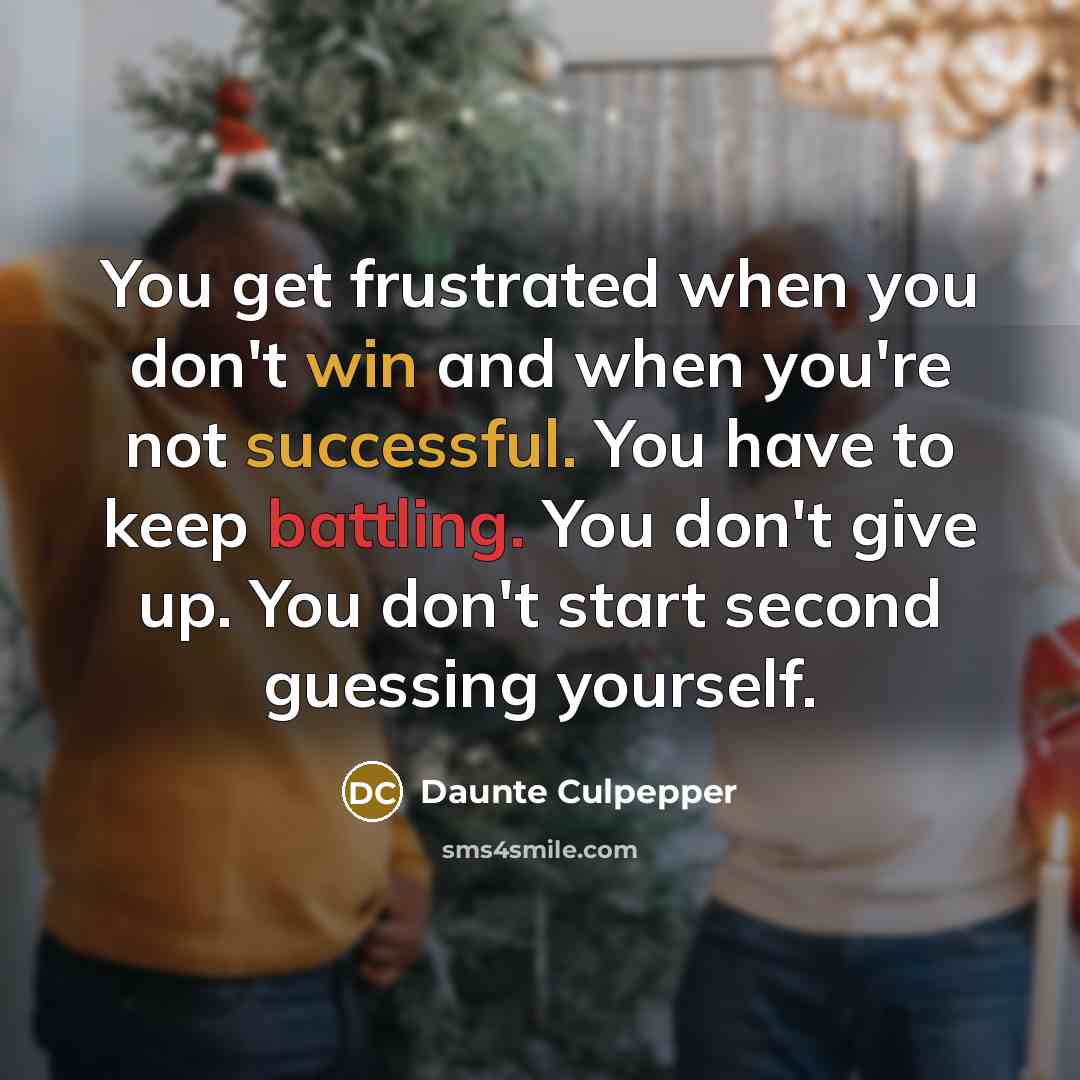 “You get frustrated when you don't win and when you're not successful. You have to keep battling. You don't give up. You don't start second guessing yourself.” quote by Daunte Culpepper