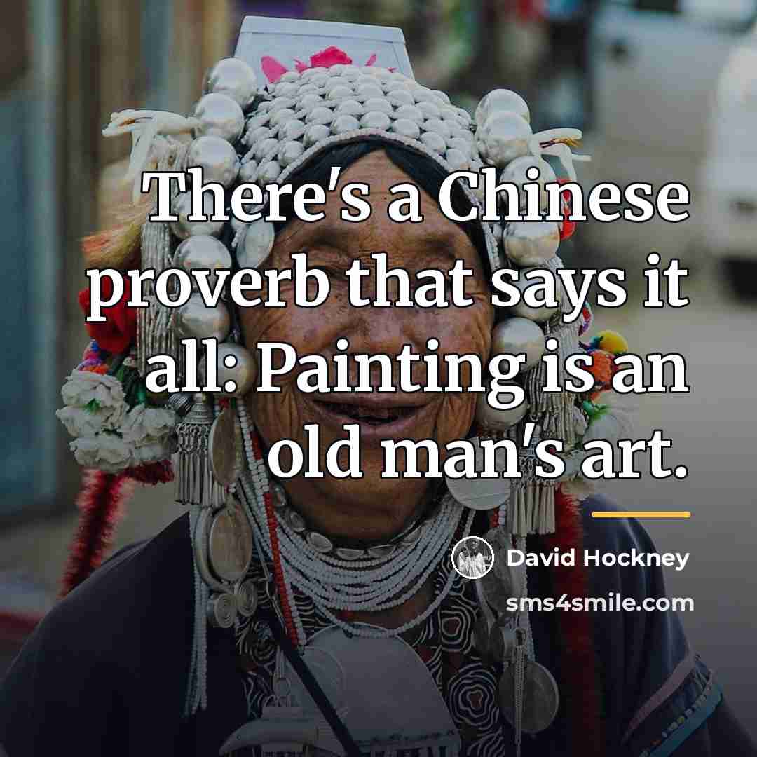 “There's a Chinese proverb that says it all: Painting is…” quote by David Hockney