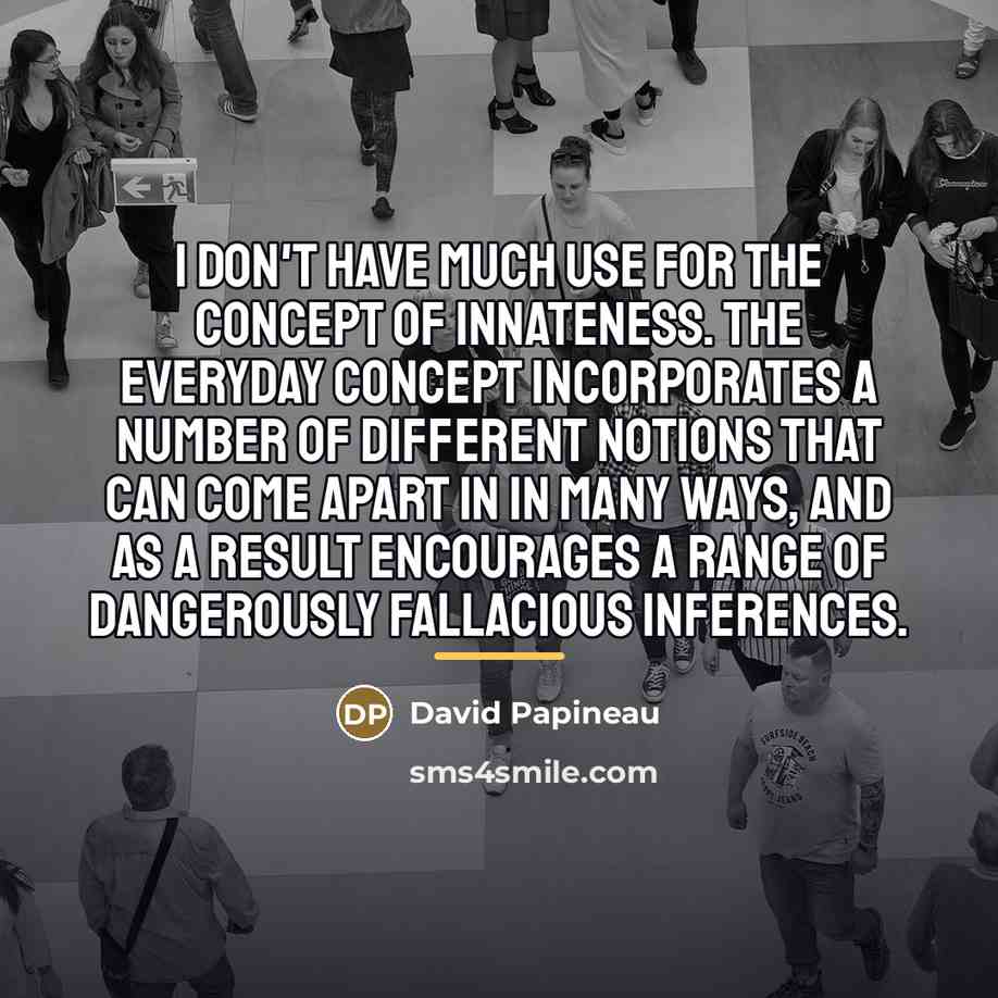 “I don't have much use for the concept of innateness.…” quote by David Papineau