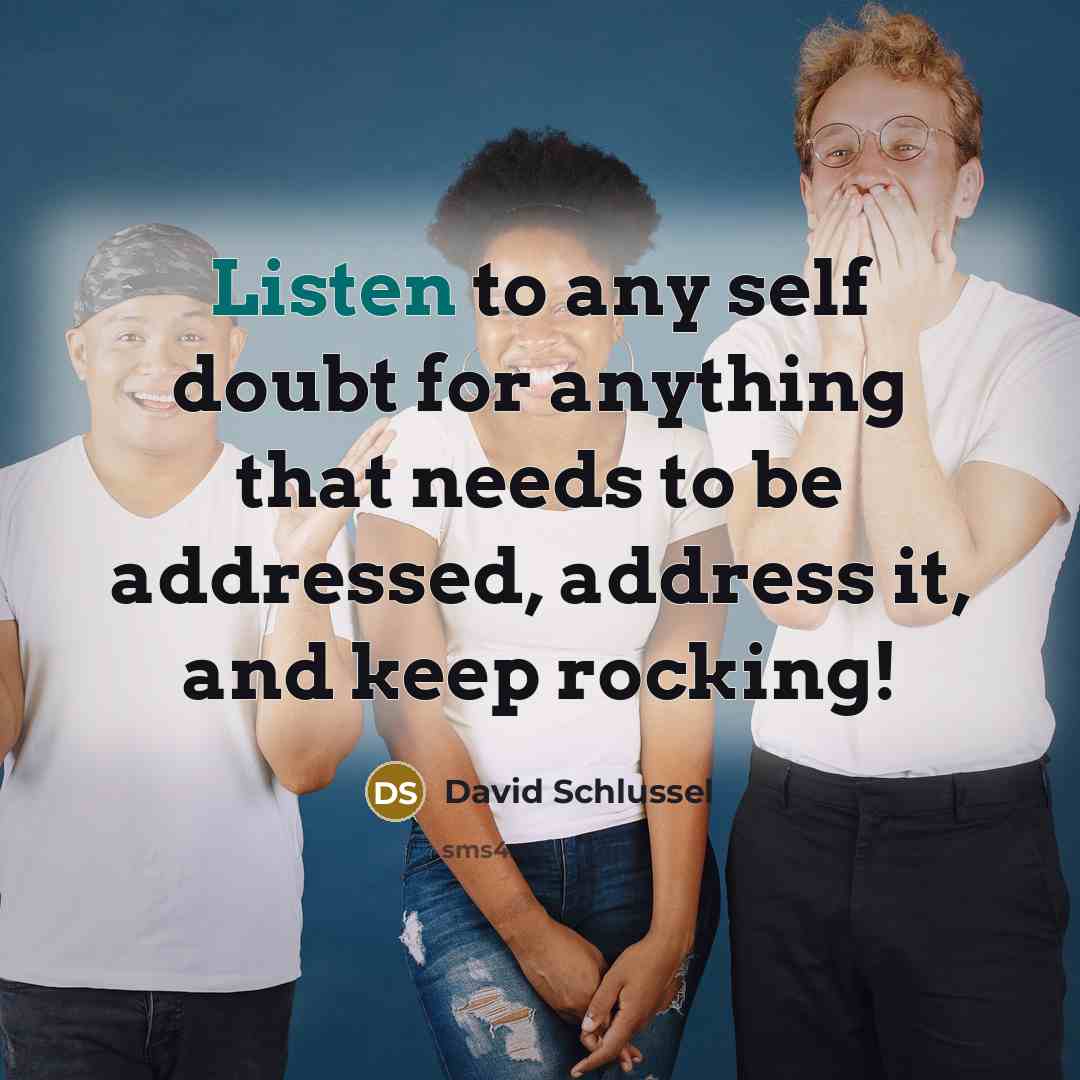 “Listen to any self doubt for anything that needs to…” quote by David Schlussel