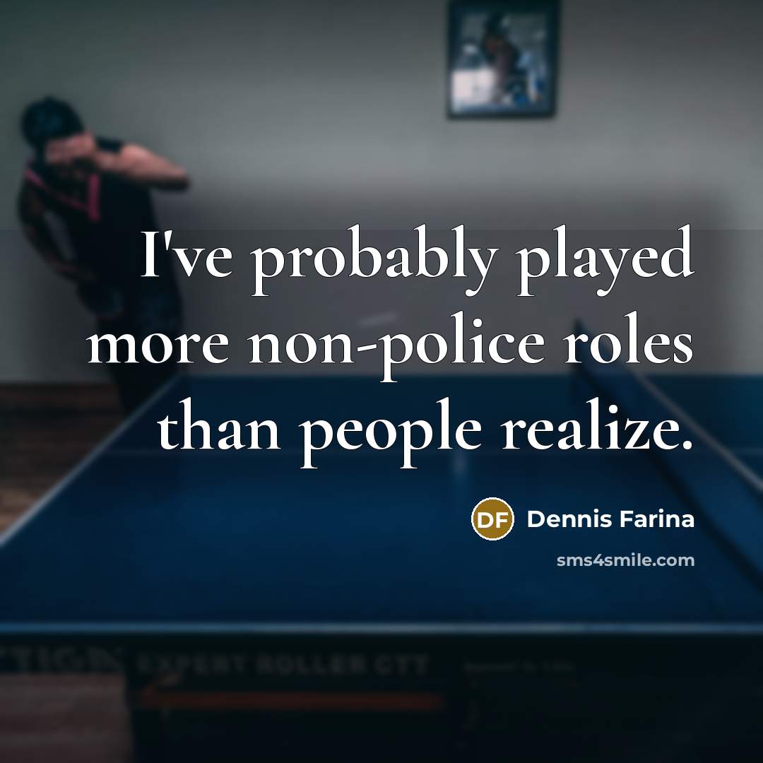 “I've probably played more non-police roles than people realize.…” quote by Dennis Farina