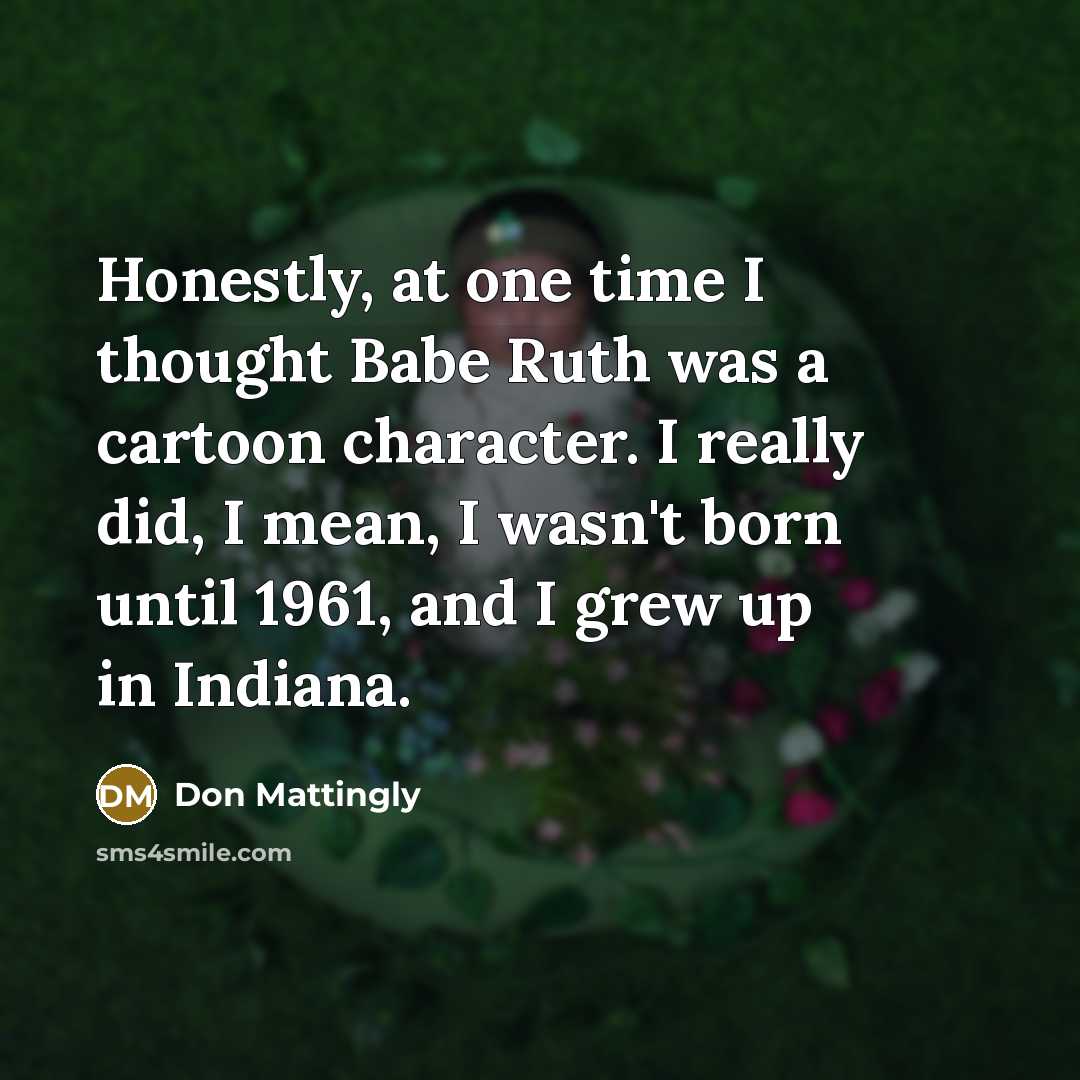 “Honestly, at one time I thought Babe Ruth was a…” quote by Don Mattingly