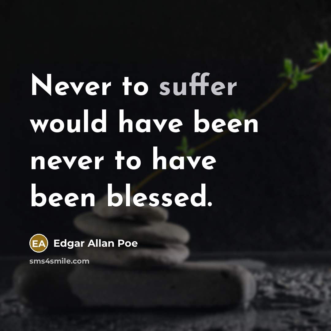“Never to suffer would have been never to have been…” quote by Edgar Allan Poe