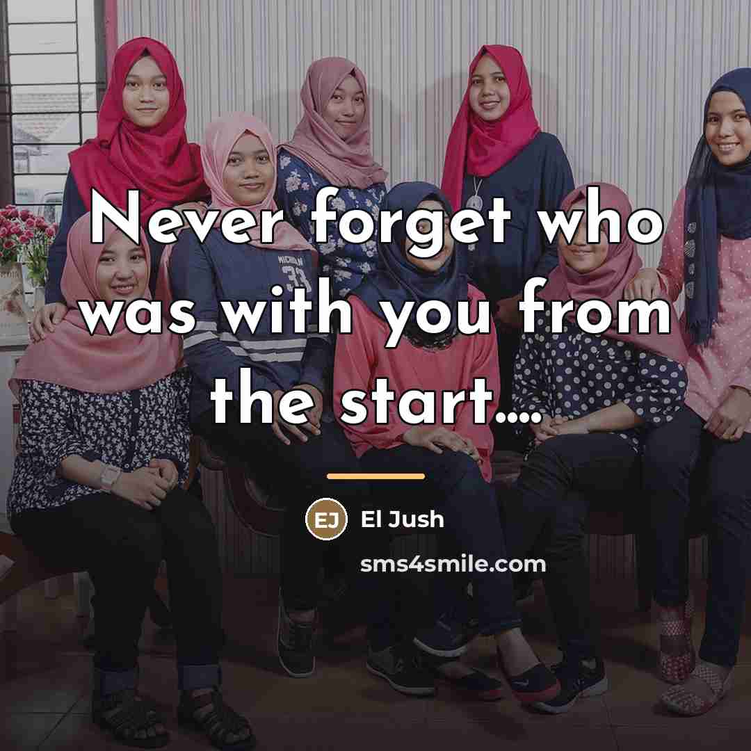 “Never forget who was with you from the start....…” quote by El Jush