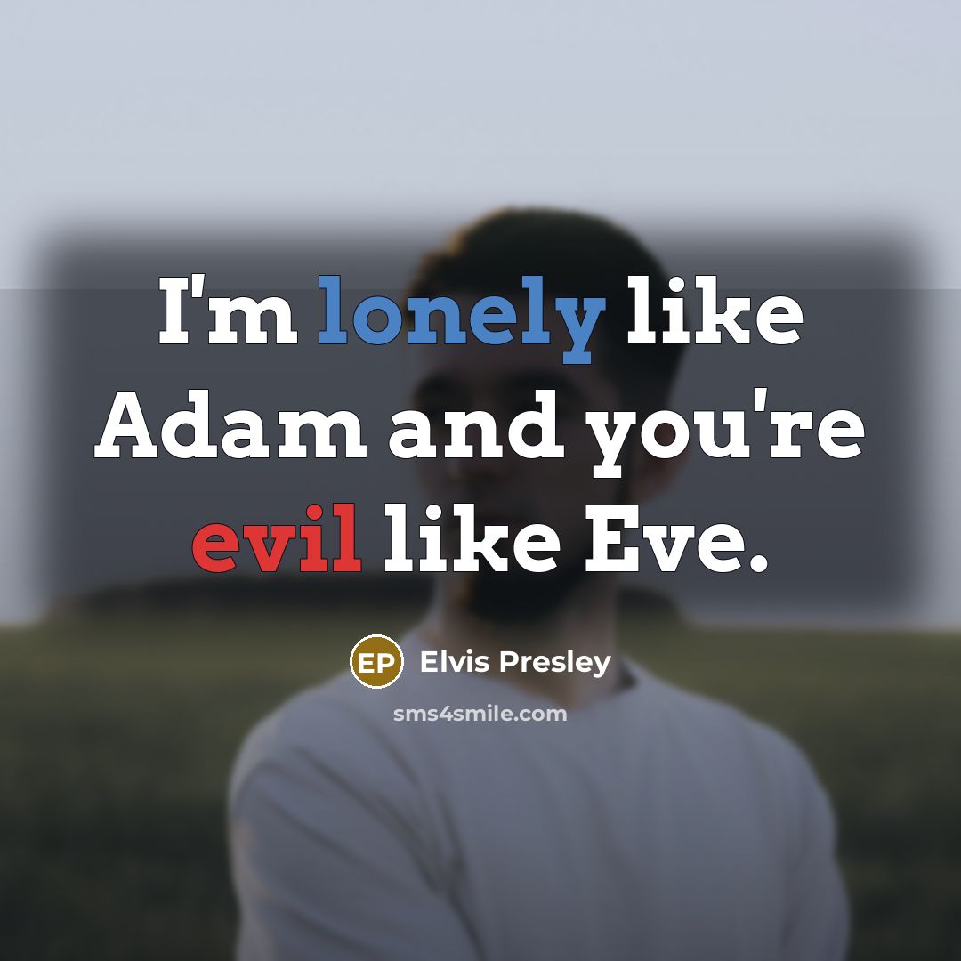 “I'm lonely like Adam and you're evil like Eve.…” quote by Elvis Presley