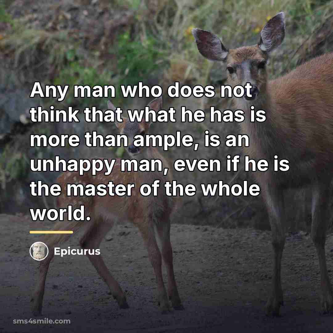 “Any man who does not think that what he has…” quote by Epicurus