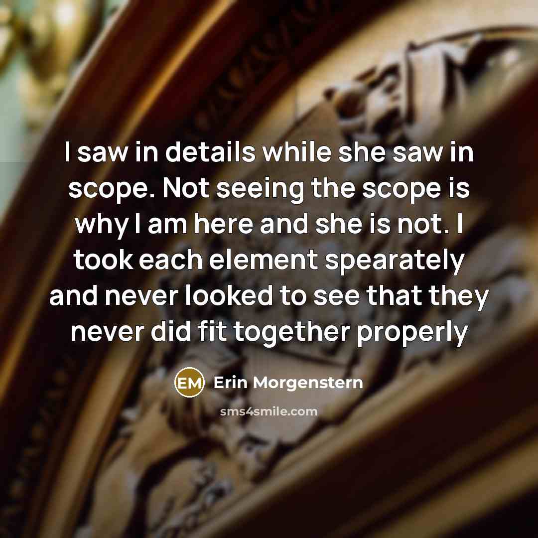 “I saw in details while she saw in scope. Not…” quote by Erin Morgenstern