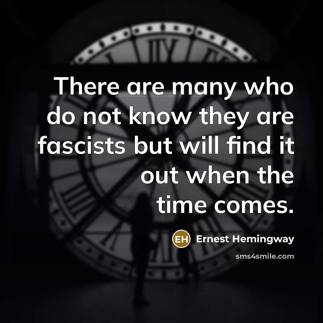 “There are many who do not know they are fascists…” quote by Ernest Hemingway