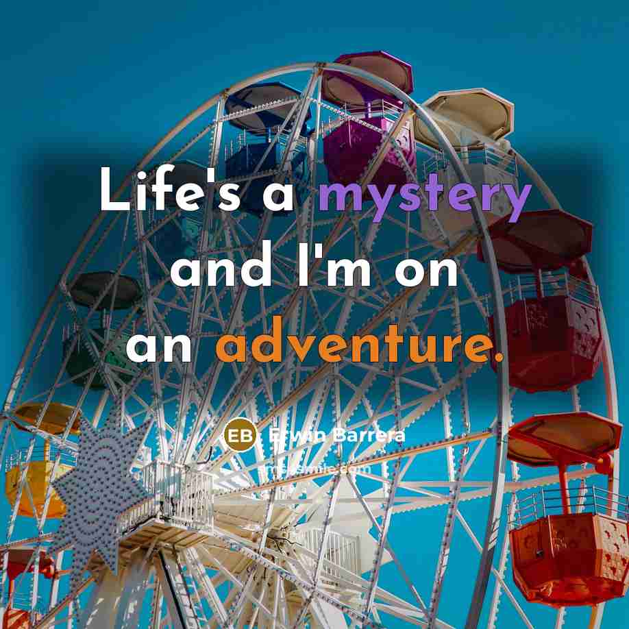 “Life's a mystery and I'm on an adventure.…” quote by Erwin Barrera