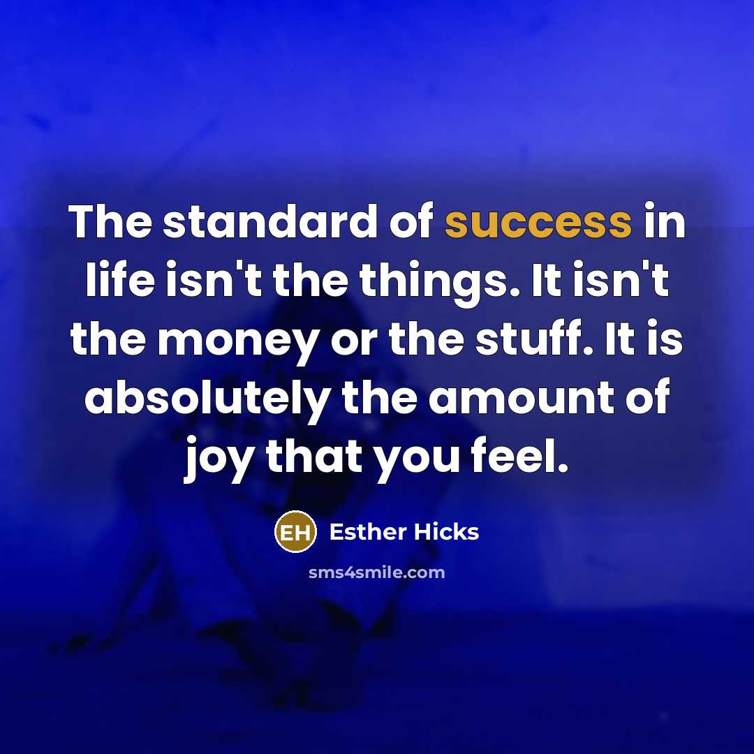 “The standard of success in life isn't the things. It…” quote by Esther Hicks
