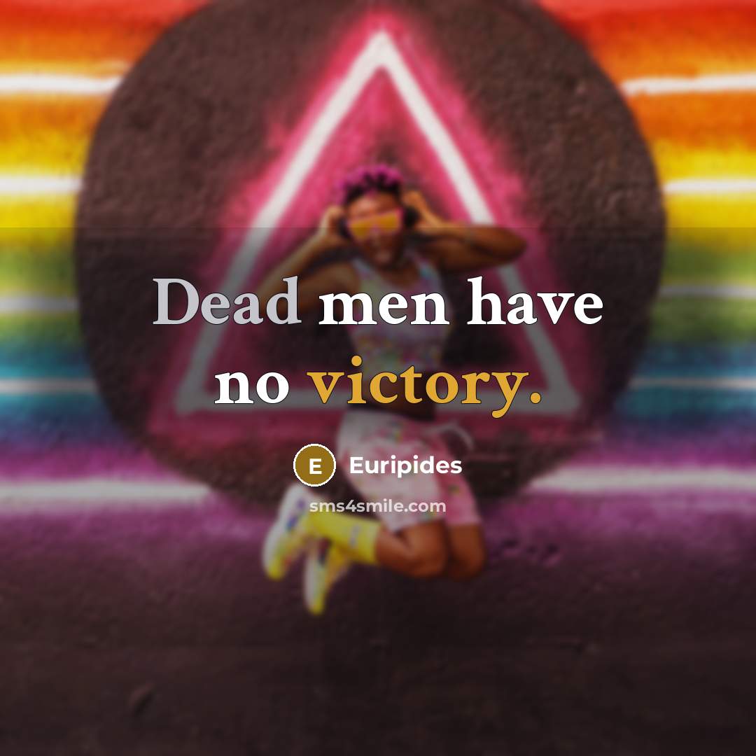 “Dead men have no victory.” quote by Euripides