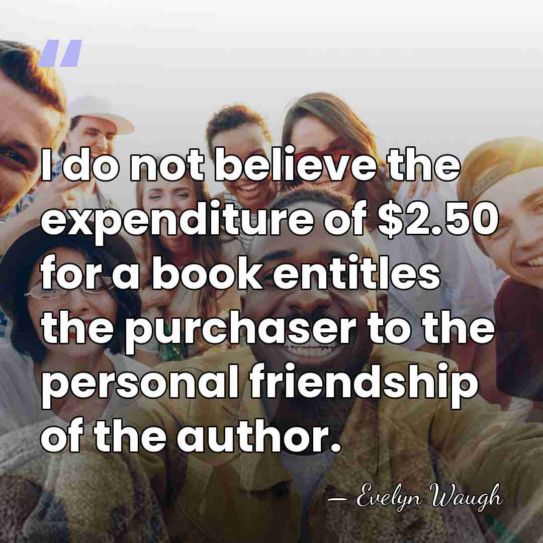 I do not believe the expenditure of $2.50 for a book entitles&hellip; - Evelyn Waugh