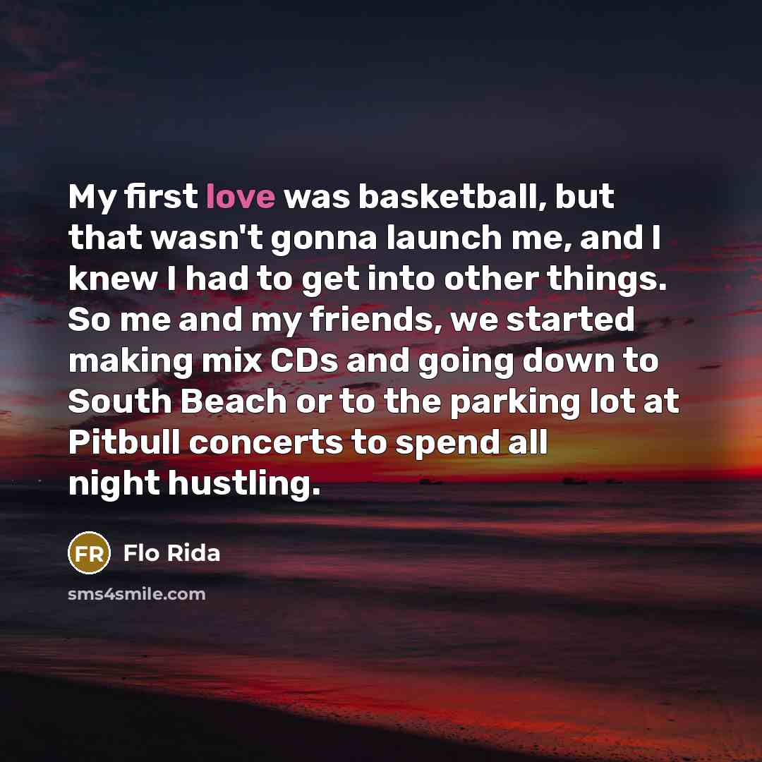 “My first love was basketball, but that wasn't gonna launch…” quote by Flo Rida
