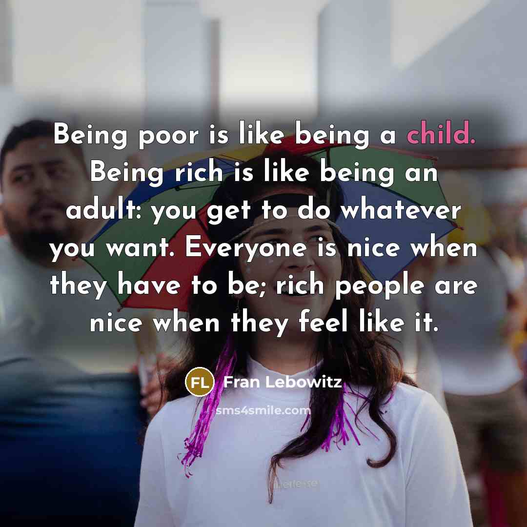 “Being poor is like being a child. Being rich is…” quote by Fran Lebowitz