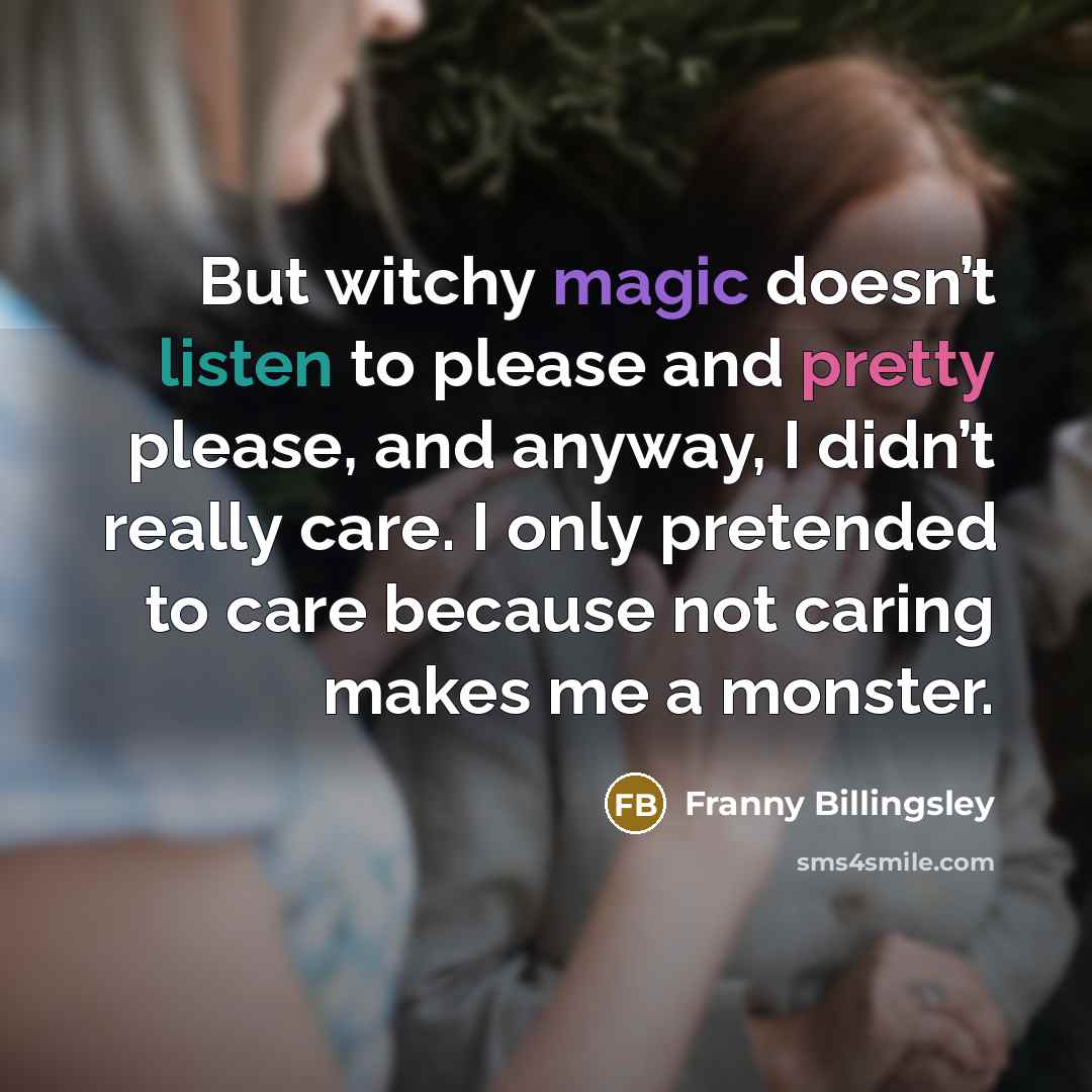“But witchy magic doesn’t listen to please and pretty please,…” quote by Franny Billingsley
