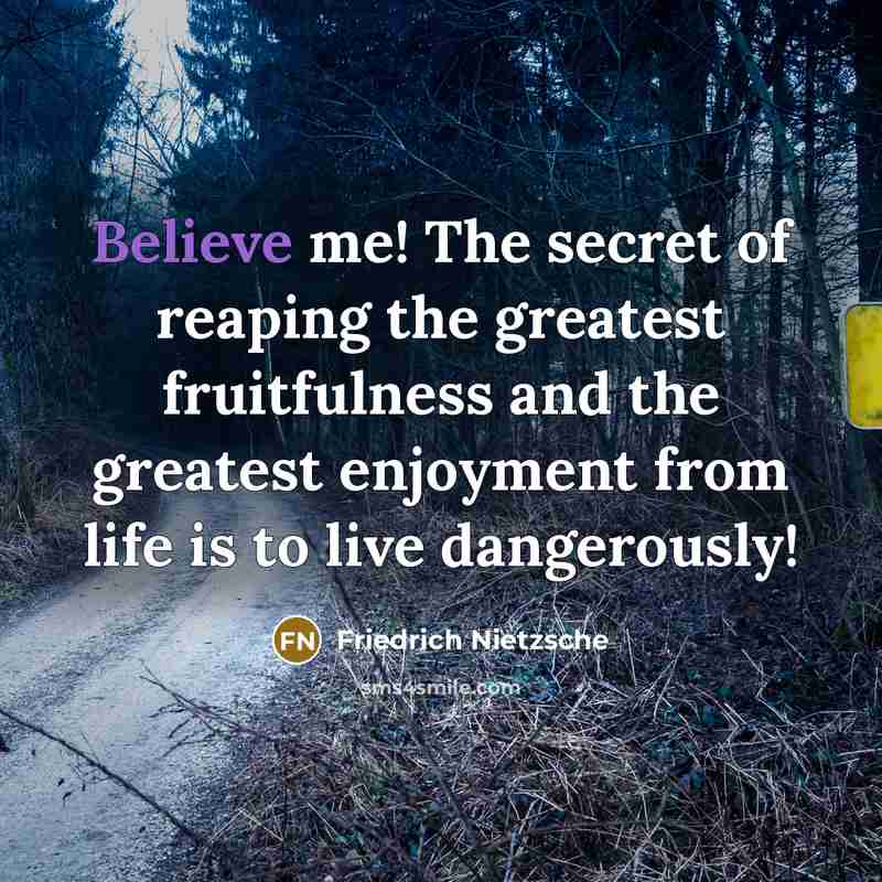 “Believe me! The secret of reaping the greatest fruitfulness and…” quote by Friedrich Nietzsche