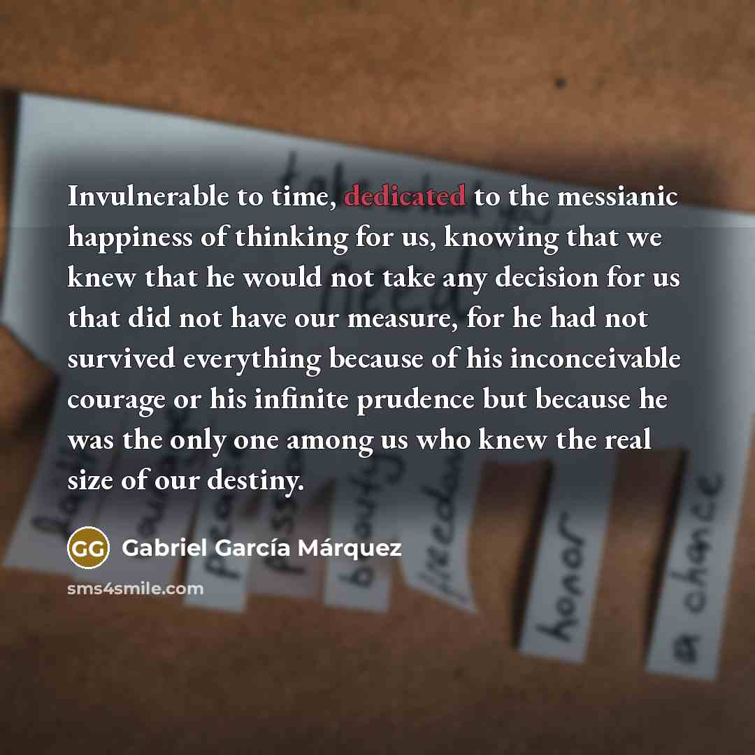 “Invulnerable to time, dedicated to the messianic happiness of thinking…” quote by Gabriel Garcia Marquez