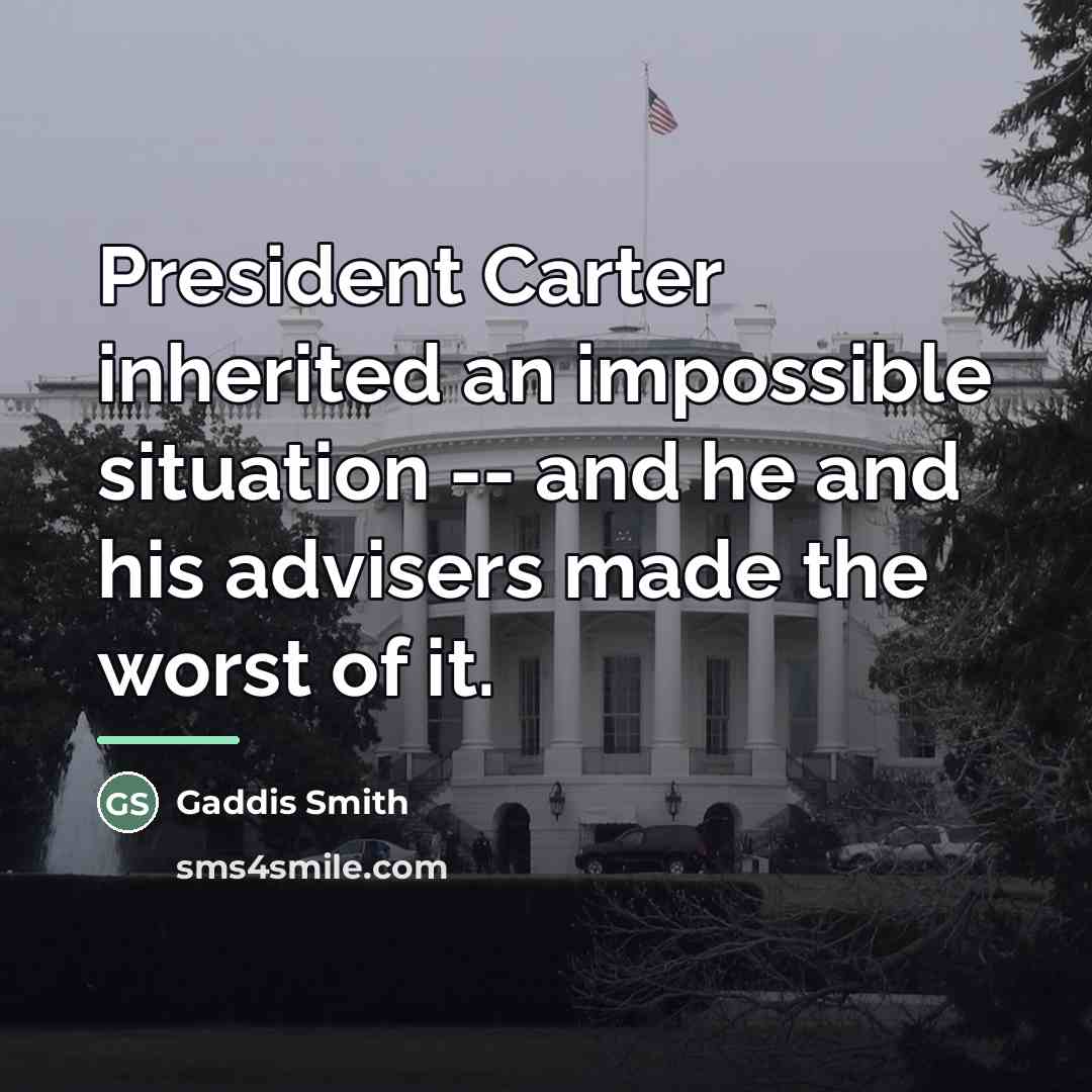 “President Carter inherited an impossible situation -- and he and…” quote by Gaddis Smith