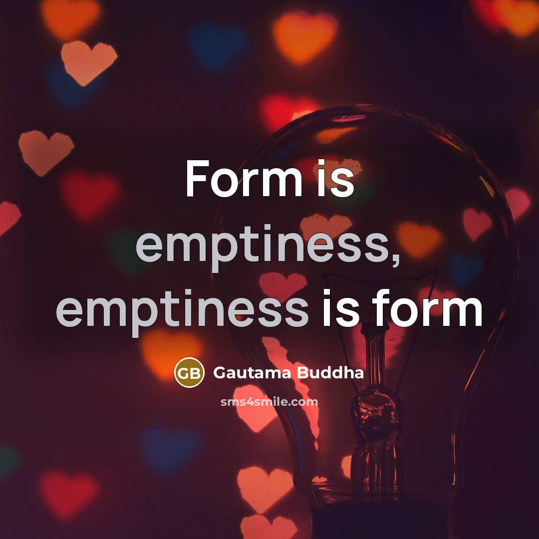 “Form is emptiness, emptiness is form…” quote by Gautama Buddha