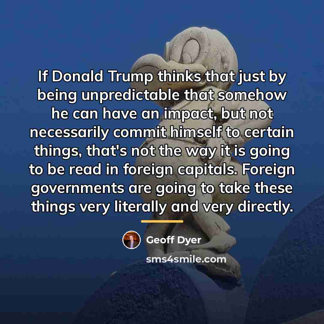 “If Donald Trump thinks that just by being unpredictable that…” quote by Geoff Dyer