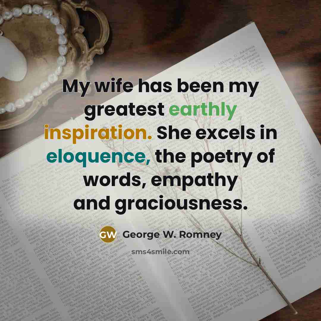 “My wife has been my greatest earthly inspiration. She excels…” quote by George W. Romney