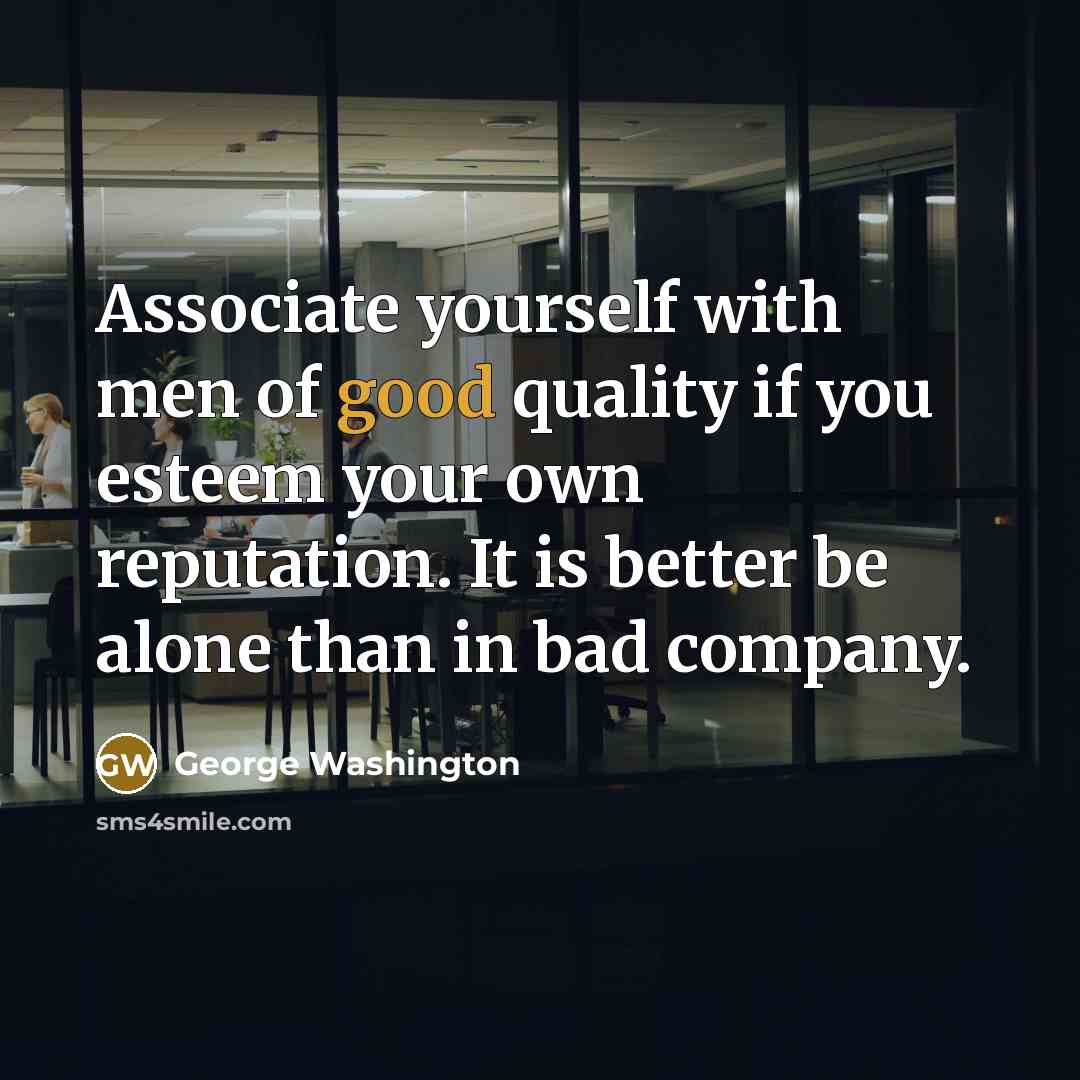 “Associate yourself with men of good quality if you esteem…” quote by George Washington