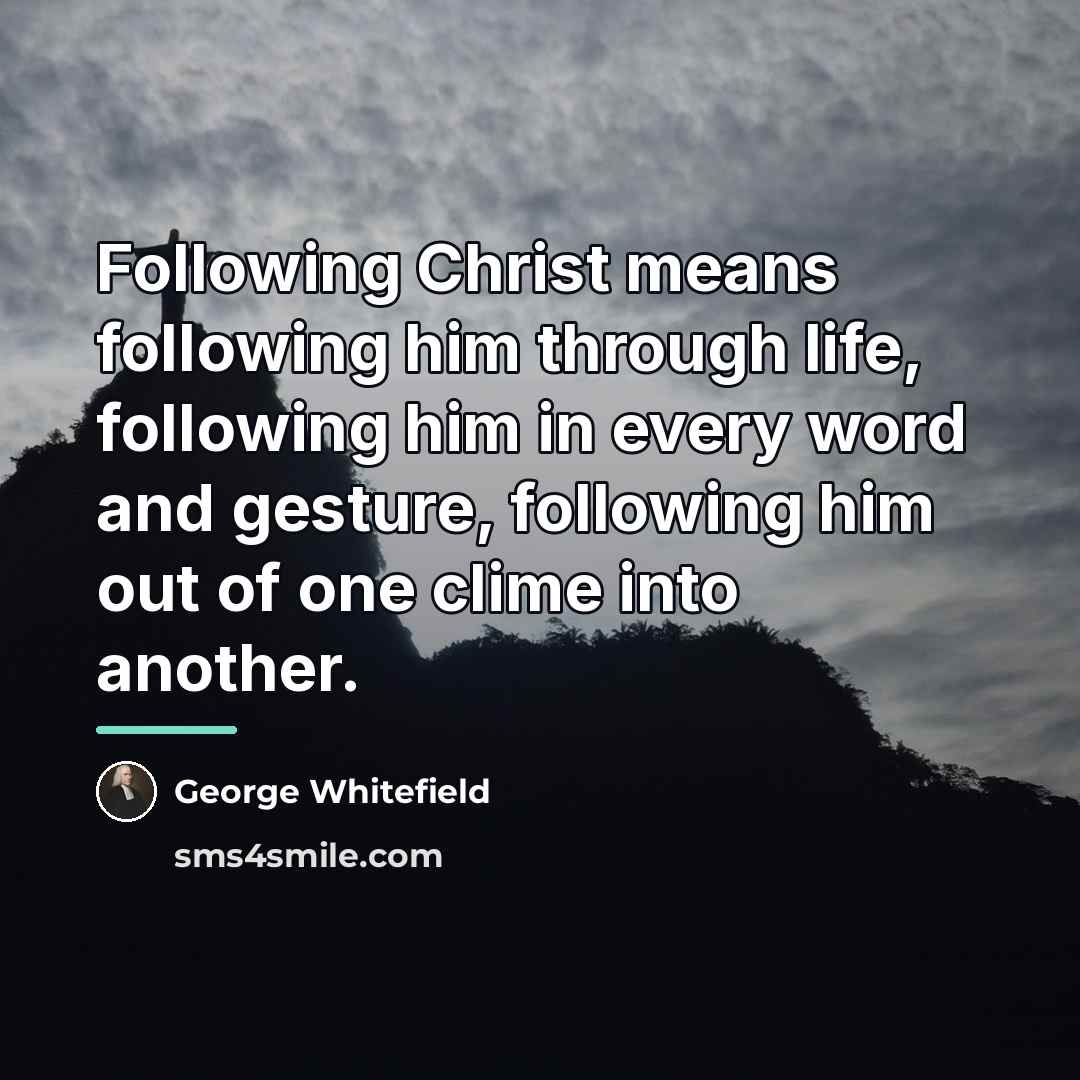 “Following Christ means following him through life, following him in…” quote by George Whitefield